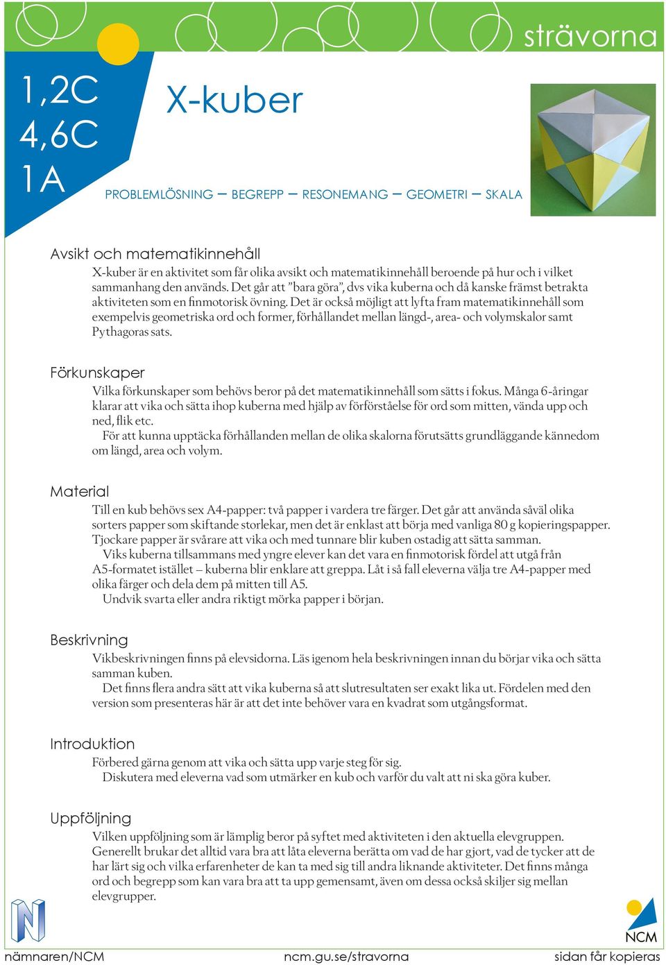 Det är också möjligt att lyfta fram matematikinnehåll som exempelvis geometriska ord och former, förhållandet mellan längd-, area- och volymskalor samt Pythagoras sats.