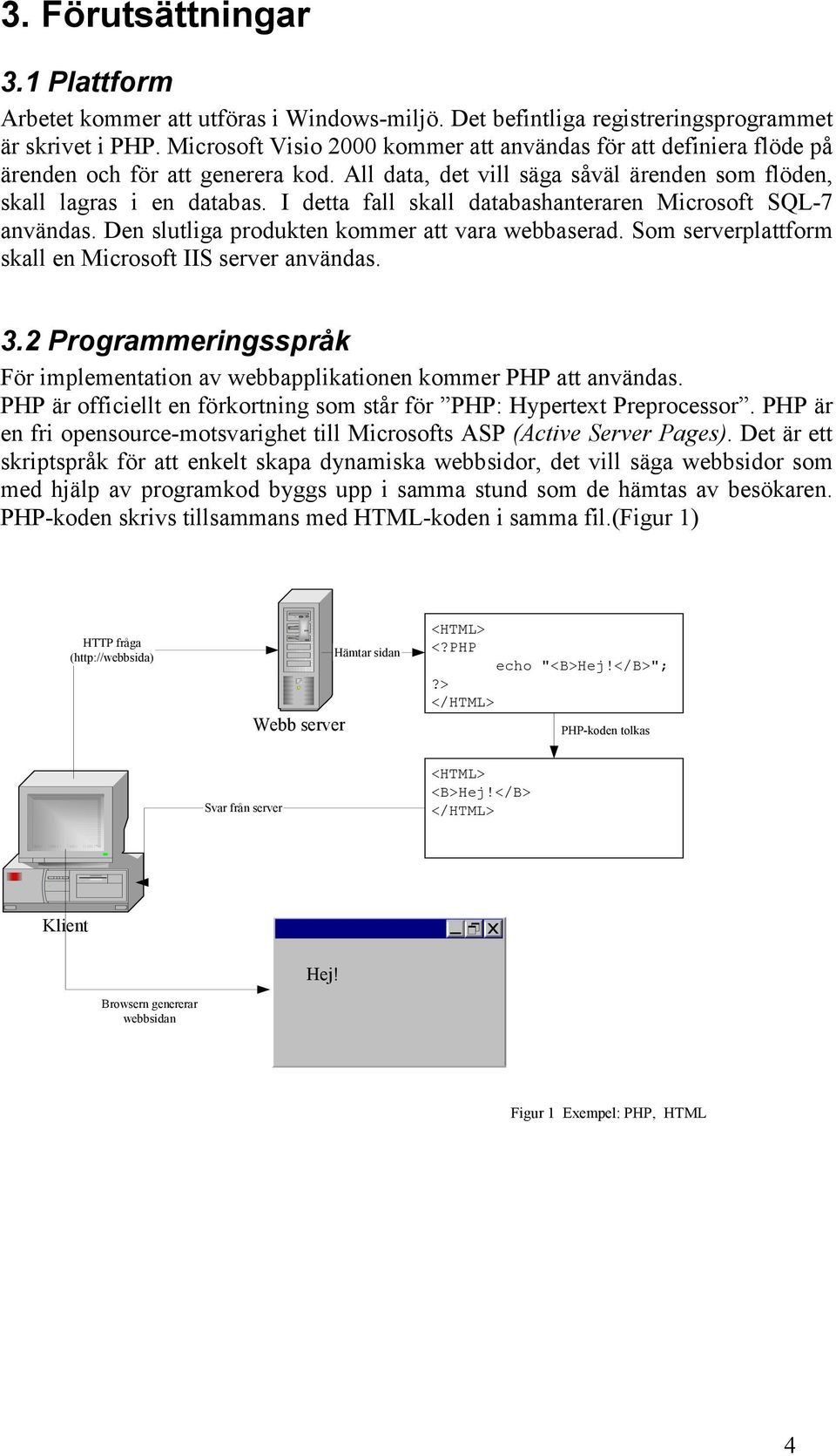 I detta fall skall databashanteraren Microsoft SQL-7 användas. Den slutliga produkten kommer att vara webbaserad. Som serverplattform skall en Microsoft IIS server användas. 3.