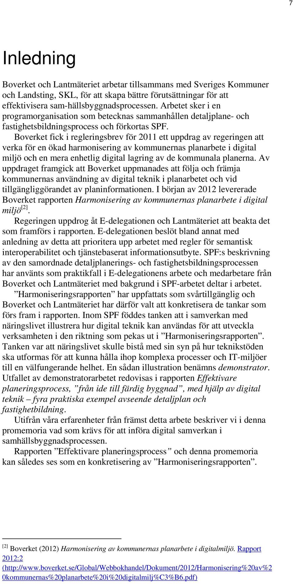 Boverket fick i regleringsbrev för 2011 ett uppdrag av regeringen att verka för en ökad harmonisering av kommunernas planarbete i digital miljö och en mera enhetlig digital lagring av de kommunala