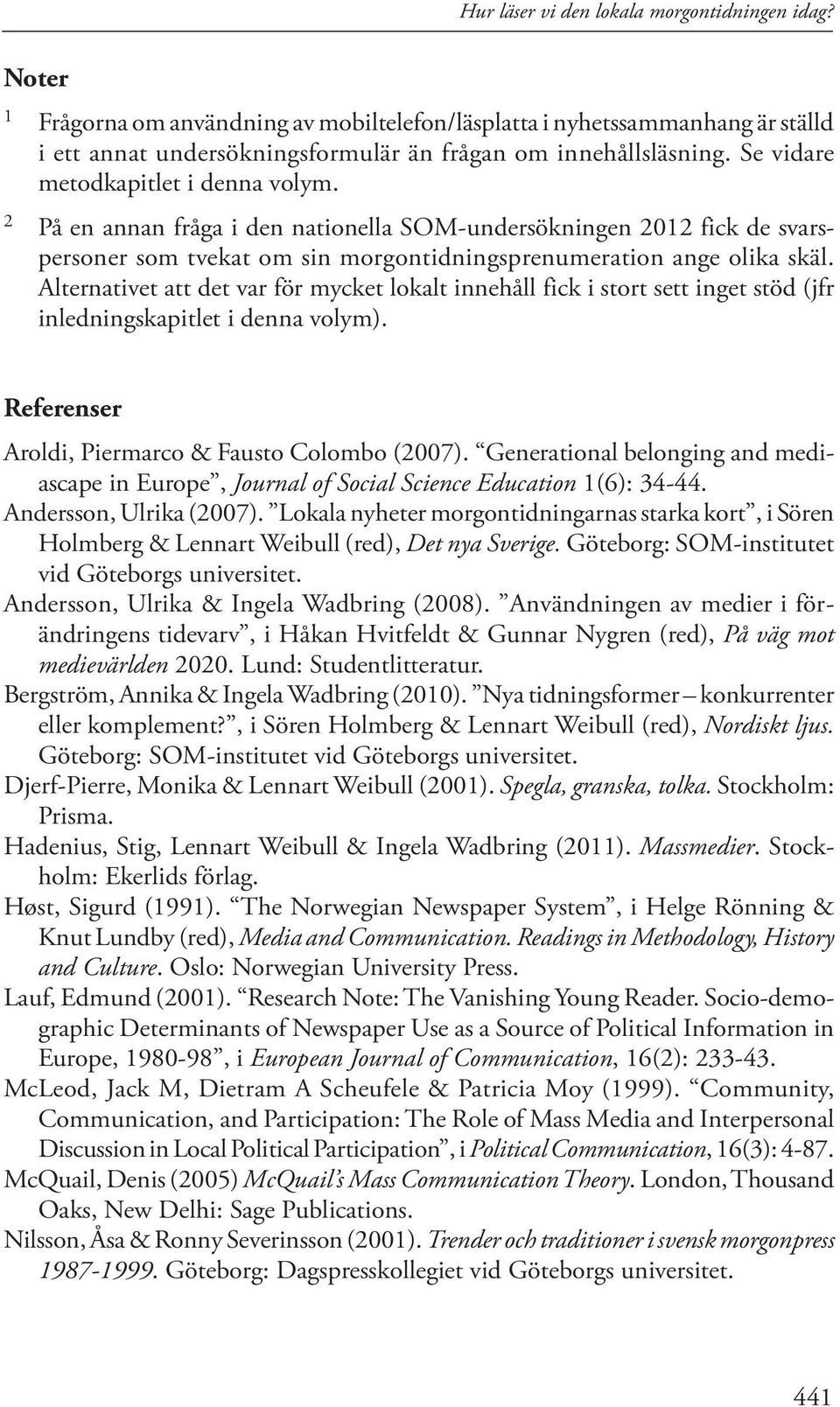 Alternativet att det var för mycket lokalt innehåll fick i stort sett inget stöd (jfr inledningskapitlet i denna volym). Referenser Aroldi, Piermarco & Fausto Colombo (2007).
