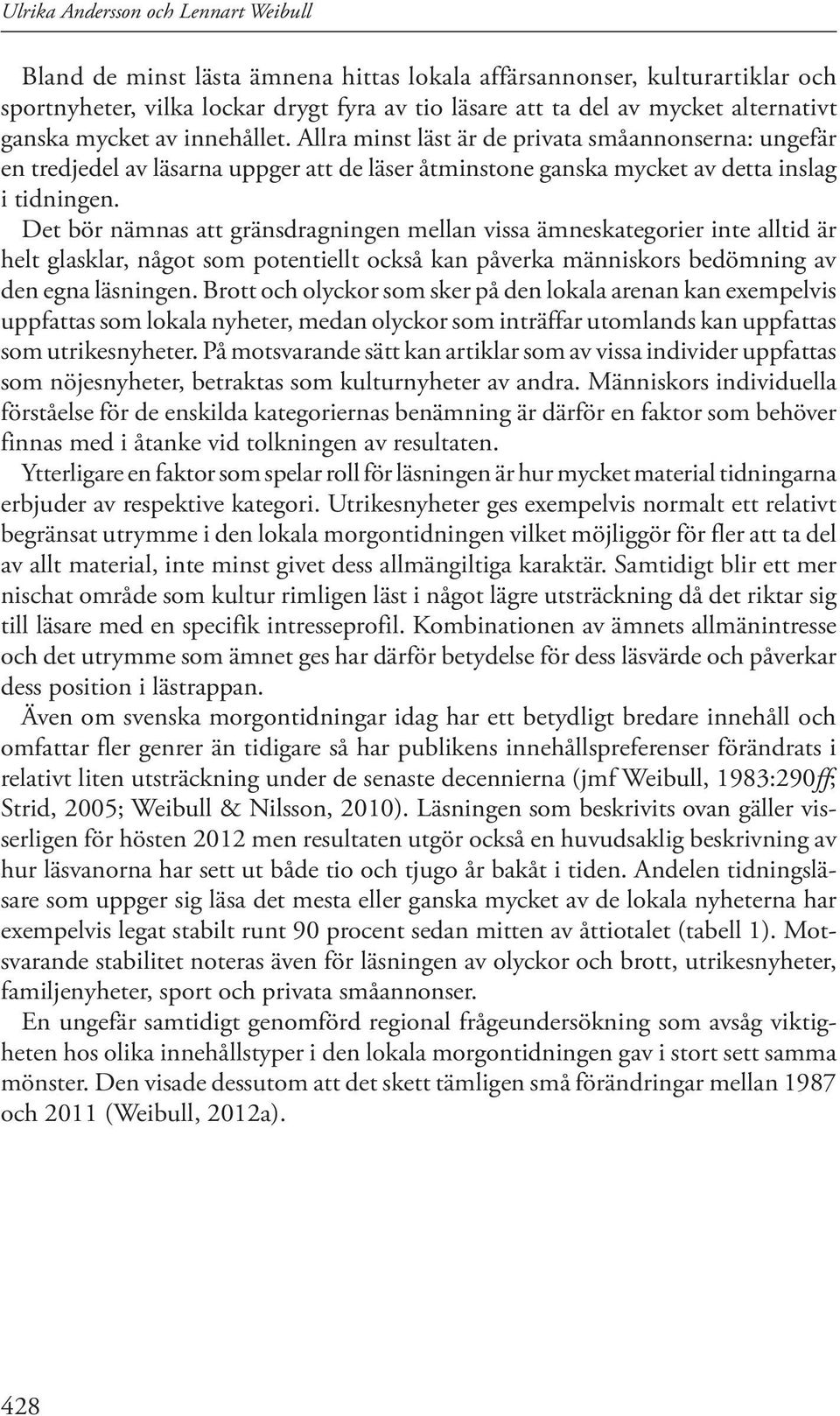 Det bör nämnas att gränsdragningen mellan vissa ämneskategorier inte alltid är helt glasklar, något som potentiellt också kan påverka människors bedömning av den egna läsningen.