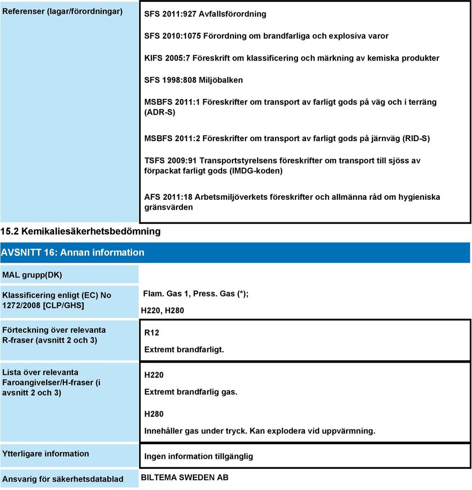 Transportstyrelsens föreskrifter om transport till sjöss av förpackat farligt gods (IMDG-koden) AFS 2011:18 Arbetsmiljöverkets föreskrifter och allmänna råd om hygieniska gränsvärden 15.