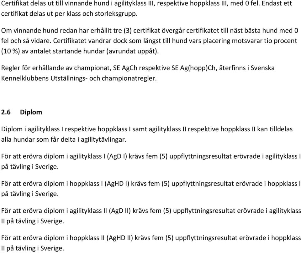 Certifikatet vandrar dock som längst till hund vars placering motsvarar tio procent (10 %) av antalet startande hundar (avrundat uppåt).