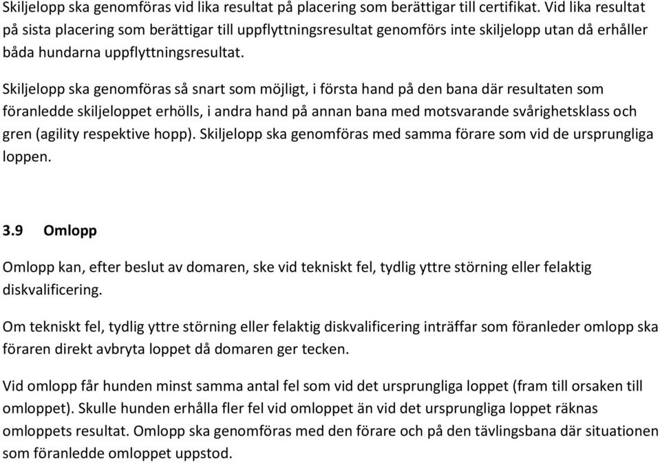 Skiljelopp ska genomföras så snart som möjligt, i första hand på den bana där resultaten som föranledde skiljeloppet erhölls, i andra hand på annan bana med motsvarande svårighetsklass och gren