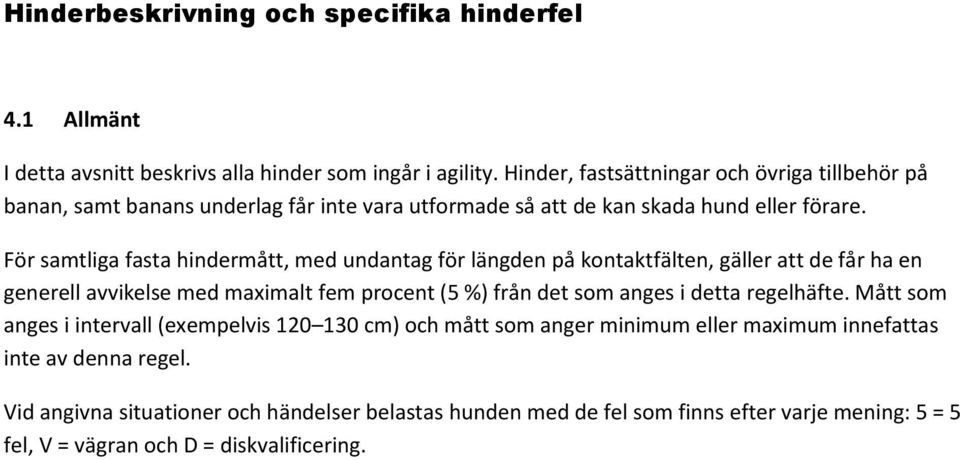 För samtliga fasta hindermått, med undantag för längden på kontaktfälten, gäller att de får ha en generell avvikelse med maximalt fem procent (5 %) från det som anges i detta