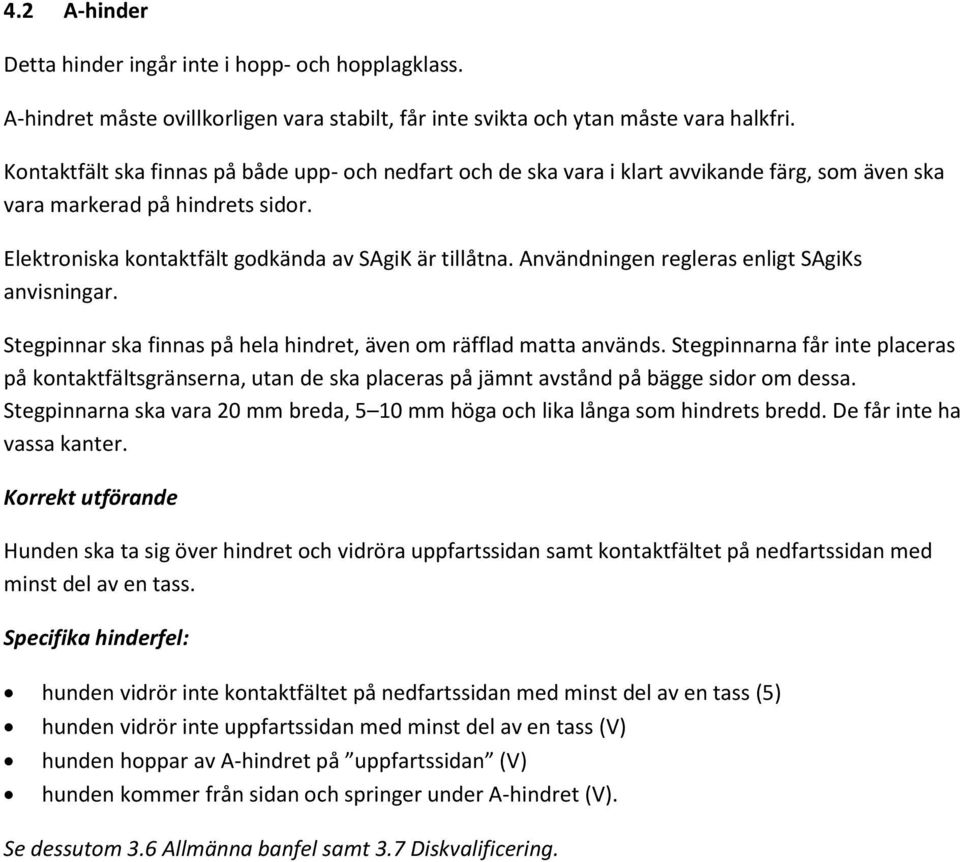 Användningen regleras enligt SAgiKs anvisningar. Stegpinnar ska finnas på hela hindret, även om räfflad matta används.