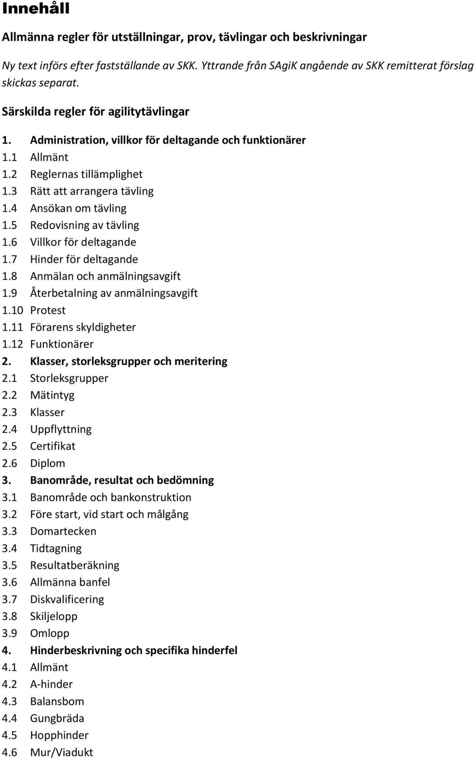 5 Redovisning av tävling 1.6 Villkor för deltagande 1.7 Hinder för deltagande 1.8 Anmälan och anmälningsavgift 1.9 Återbetalning av anmälningsavgift 1.10 Protest 1.11 Förarens skyldigheter 1.