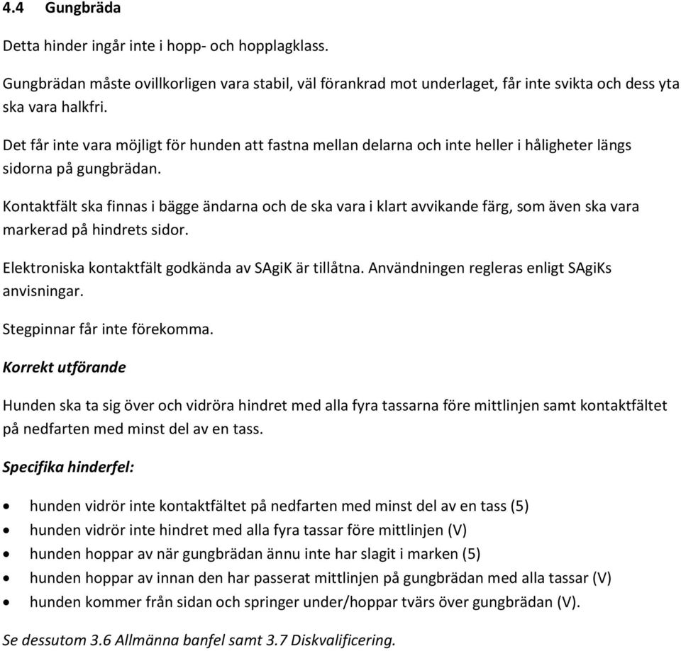 Kontaktfält ska finnas i bägge ändarna och de ska vara i klart avvikande färg, som även ska vara markerad på hindrets sidor. Elektroniska kontaktfält godkända av SAgiK är tillåtna.