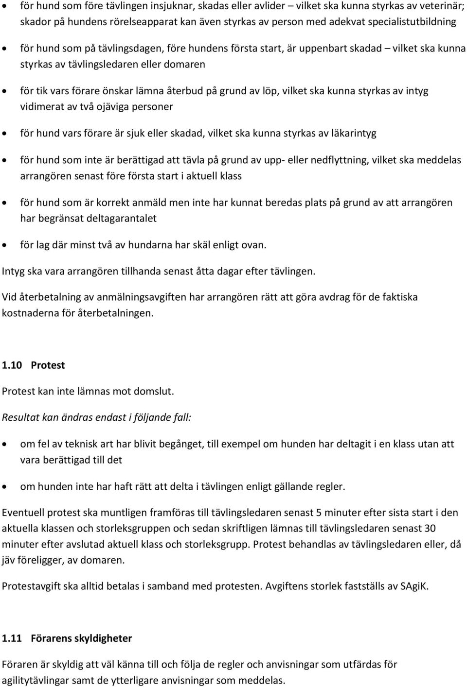 ska kunna styrkas av intyg vidimerat av två ojäviga personer för hund vars förare är sjuk eller skadad, vilket ska kunna styrkas av läkarintyg för hund som inte är berättigad att tävla på grund av