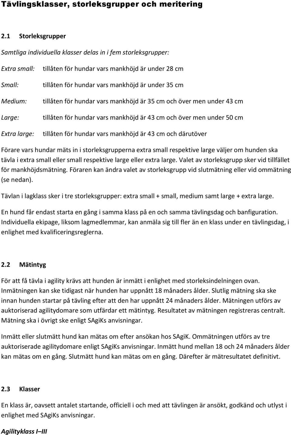 vars mankhöjd är under 35 cm tillåten för hundar vars mankhöjd är 35 cm och över men under 43 cm tillåten för hundar vars mankhöjd är 43 cm och över men under 50 cm tillåten för hundar vars mankhöjd