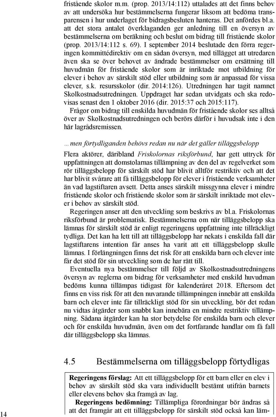 I september 2014 beslutade den förra regeringen kommittédirektiv om en sådan översyn, med tillägget att utredaren även ska se över behovet av ändrade bestämmelser om ersättning till huvudmän för