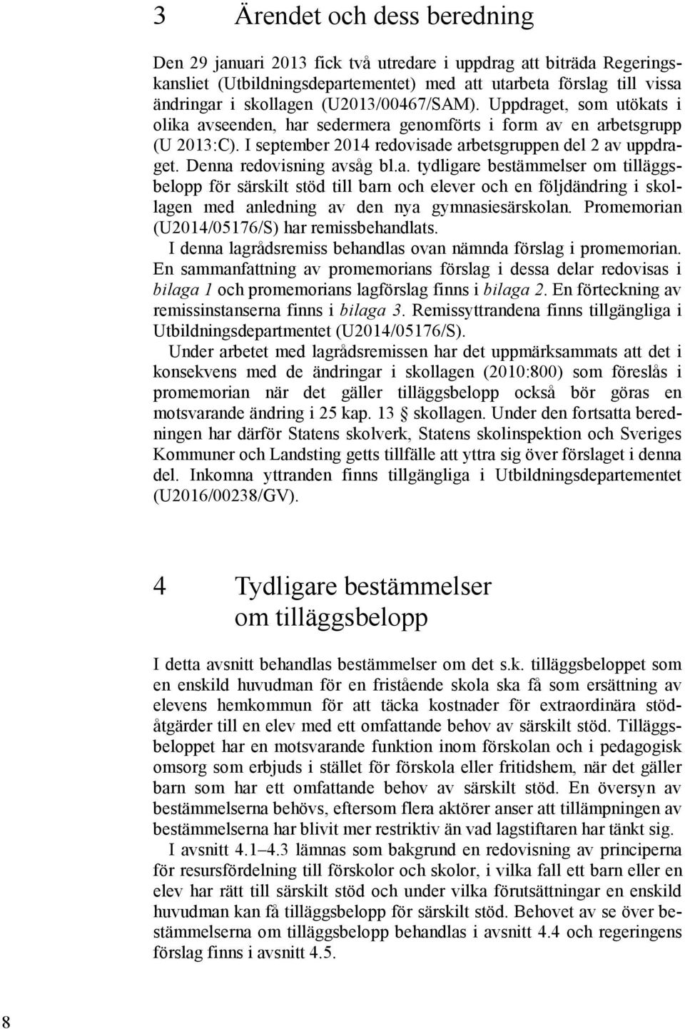 Denna redovisning avsåg bl.a. tydligare bestämmelser om tilläggsbelopp för särskilt stöd till barn och elever och en följdändring i skollagen med anledning av den nya gymnasiesärskolan.