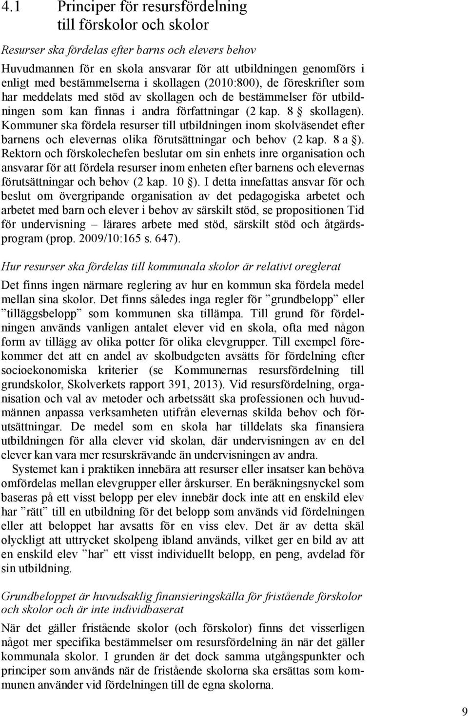 Kommuner ska fördela resurser till utbildningen inom skolväsendet efter barnens och elevernas olika förutsättningar och behov (2 kap. 8 a ).