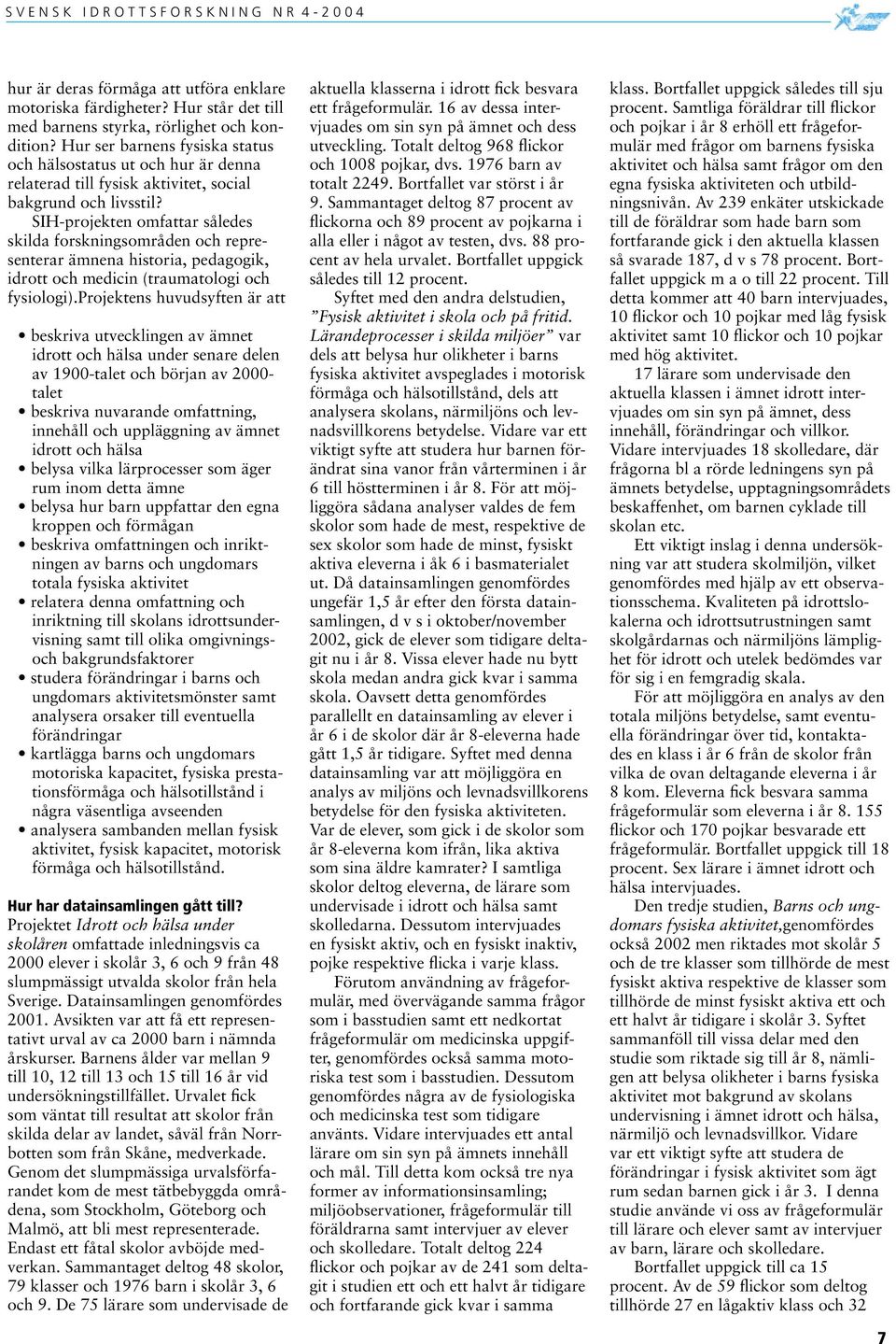 SIH-projekten omfattar således skilda forskningsområden och representerar ämnena historia, pedagogik, idrott och medicin (traumatologi och fysiologi).