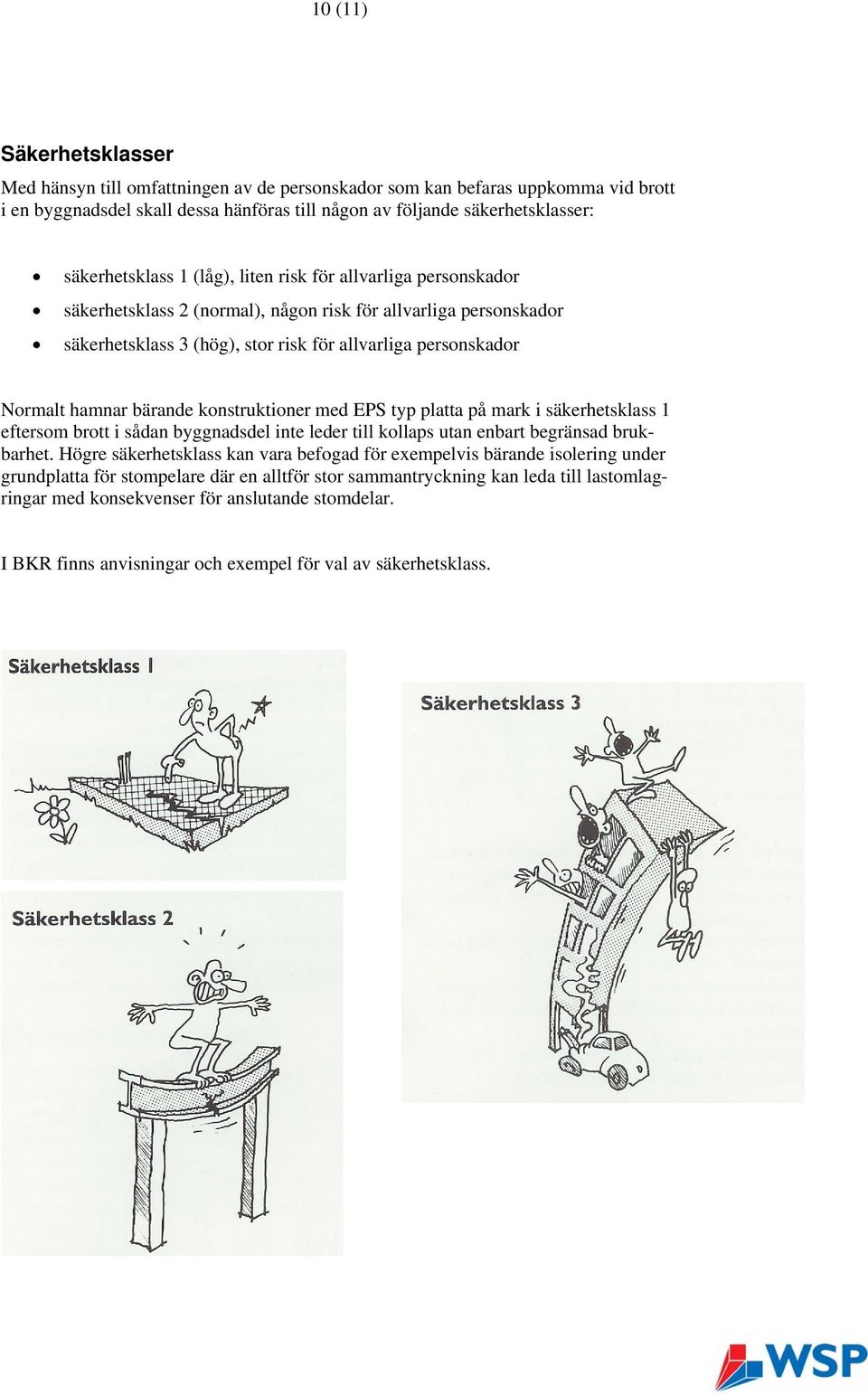 hamnar bärande konstruktioner med EPS typ platta på mark i säkerhetsklass 1 eftersom brott i sådan byggnadsdel inte leder till kollaps utan enbart begränsad brukbarhet.