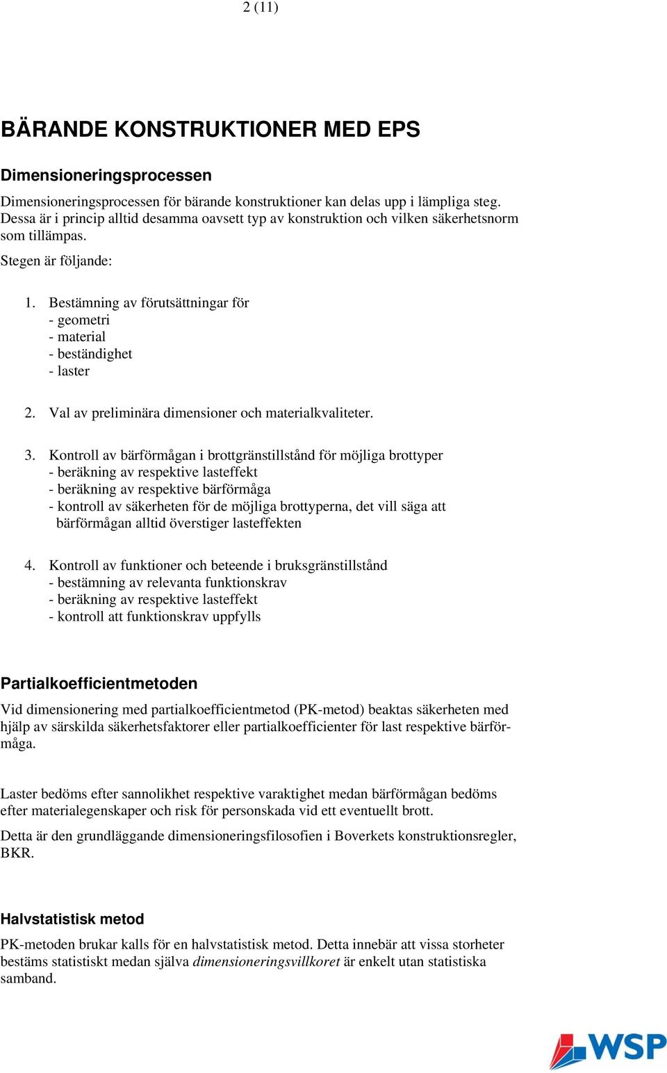 Bestämning av förutsättningar för - geometri - material - beständighet - laster 2. Val av preliminära dimensioner och materialkvaliteter. 3.