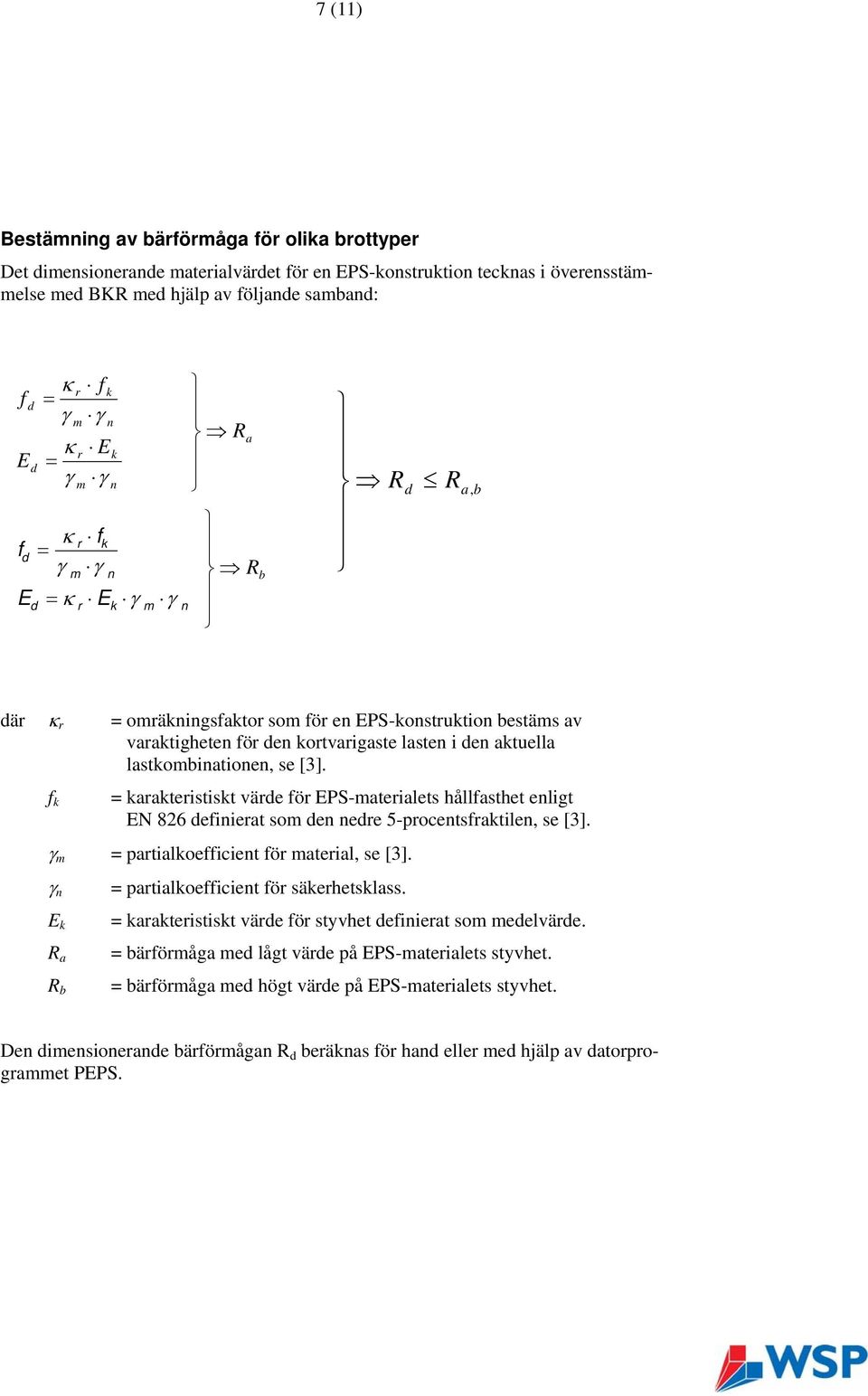 aktuella lastkombinationen, se [3]. f k = karakteristiskt värde för EPS-materialets hållfasthet enligt EN 826 definierat som den nedre 5-procentsfraktilen, se [3].