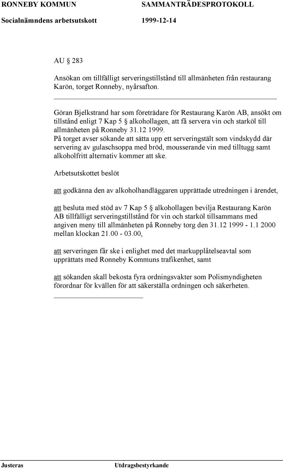 På torget avser sökande att sätta upp ett serveringstält som vindskydd där servering av gulaschsoppa med bröd, mousserande vin med tilltugg samt alkoholfritt alternativ kommer att ske.