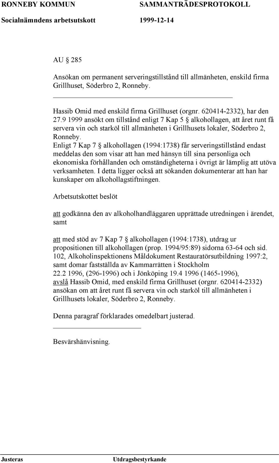 Enligt 7 Kap 7 alkohollagen (1994:1738) får serveringstillstånd endast meddelas den som visar att han med hänsyn till sina personliga och ekonomiska förhållanden och omständigheterna i övrigt är