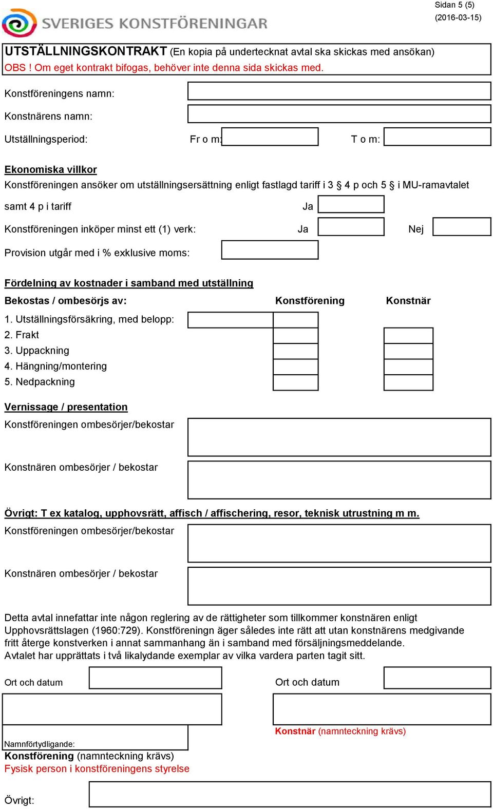 samt 4 p i tariff Ja Konstföreningen inköper minst ett (1) verk: Ja Nej Provision utgår med i % exklusive moms: Fördelning av kostnader i samband med utställning Bekostas / ombesörjs av: