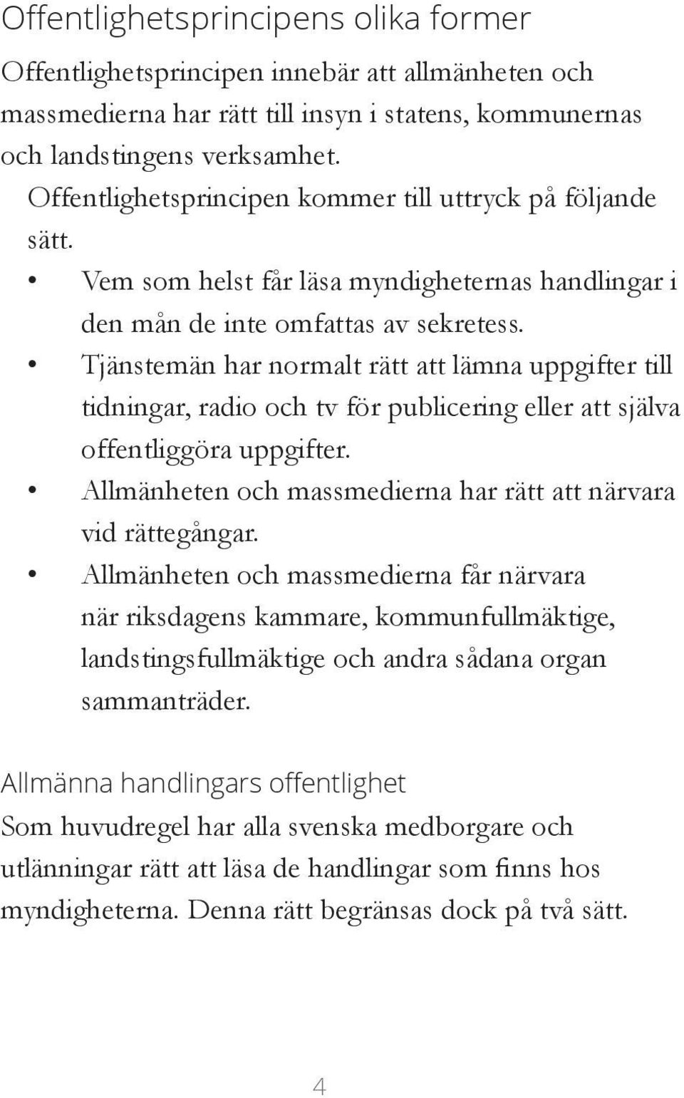 Tjänstemän har normalt rätt att lämna uppgifter till tidningar, radio och tv för publicering eller att själva offentliggöra uppgifter.