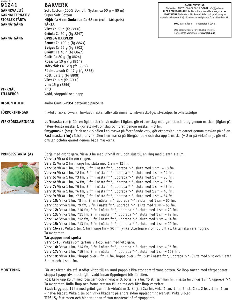 8824) Rosa: Ca 10 g (fg 8814) Mörkröd: Ca 12 g (fg 8859) Rödmelerad: Ca 17 g (fg 8853) Rött: Ca 3 g (fg 8808) Vitt: Ca 5 g (fg 8800) Lin: 15 g (8856) VIRKNÅL Nr 3 TILLBEHÖR Vadd, stoppnål och papp