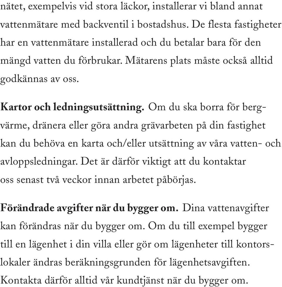 Om du ska borra för bergvärme, dränera eller göra andra grävarbeten på din fastighet kan du behöva en karta och/eller utsättning av våra vatten- och avloppsledningar.