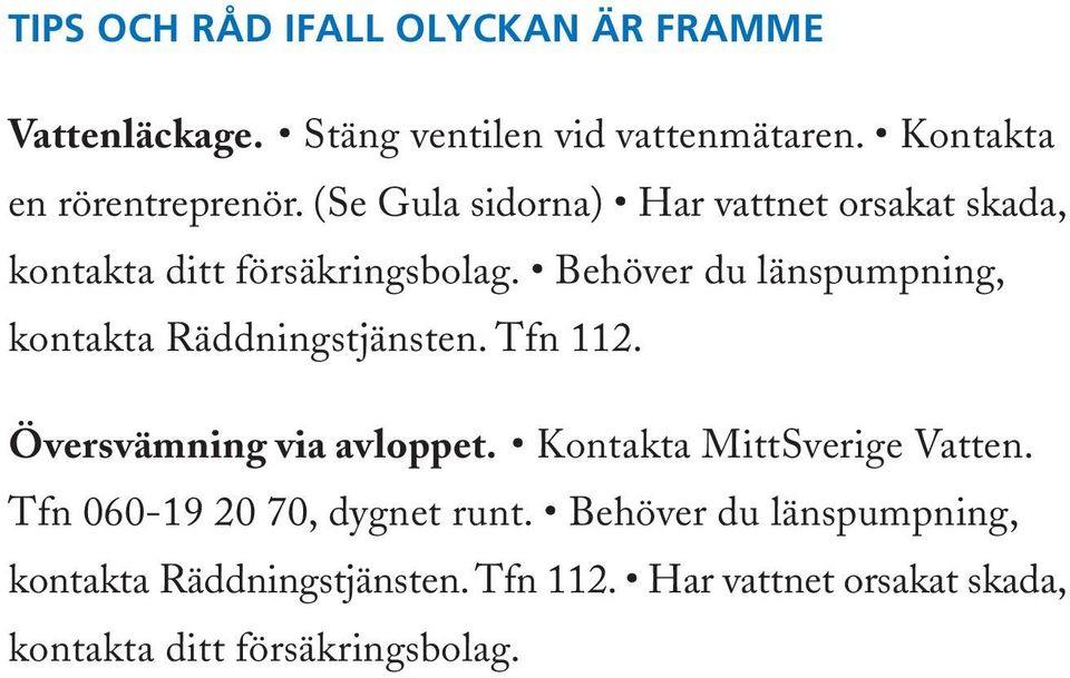 Behöver du länspumpning, kontakta Räddningstjänsten. Tfn 112. Översvämning via avloppet.