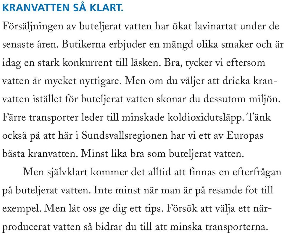 Färre transporter leder till minskade koldioxidutsläpp. Tänk också på att här i Sundsvallsregionen har vi ett av Europas bästa kranvatten. Minst lika bra som buteljerat vatten.