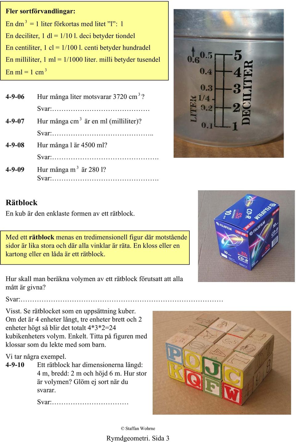 Svar:. 4-9-09 Hur många m 3 är 280 l? Svar:. Rätblock En kub är den enklaste formen av ett rätblock.