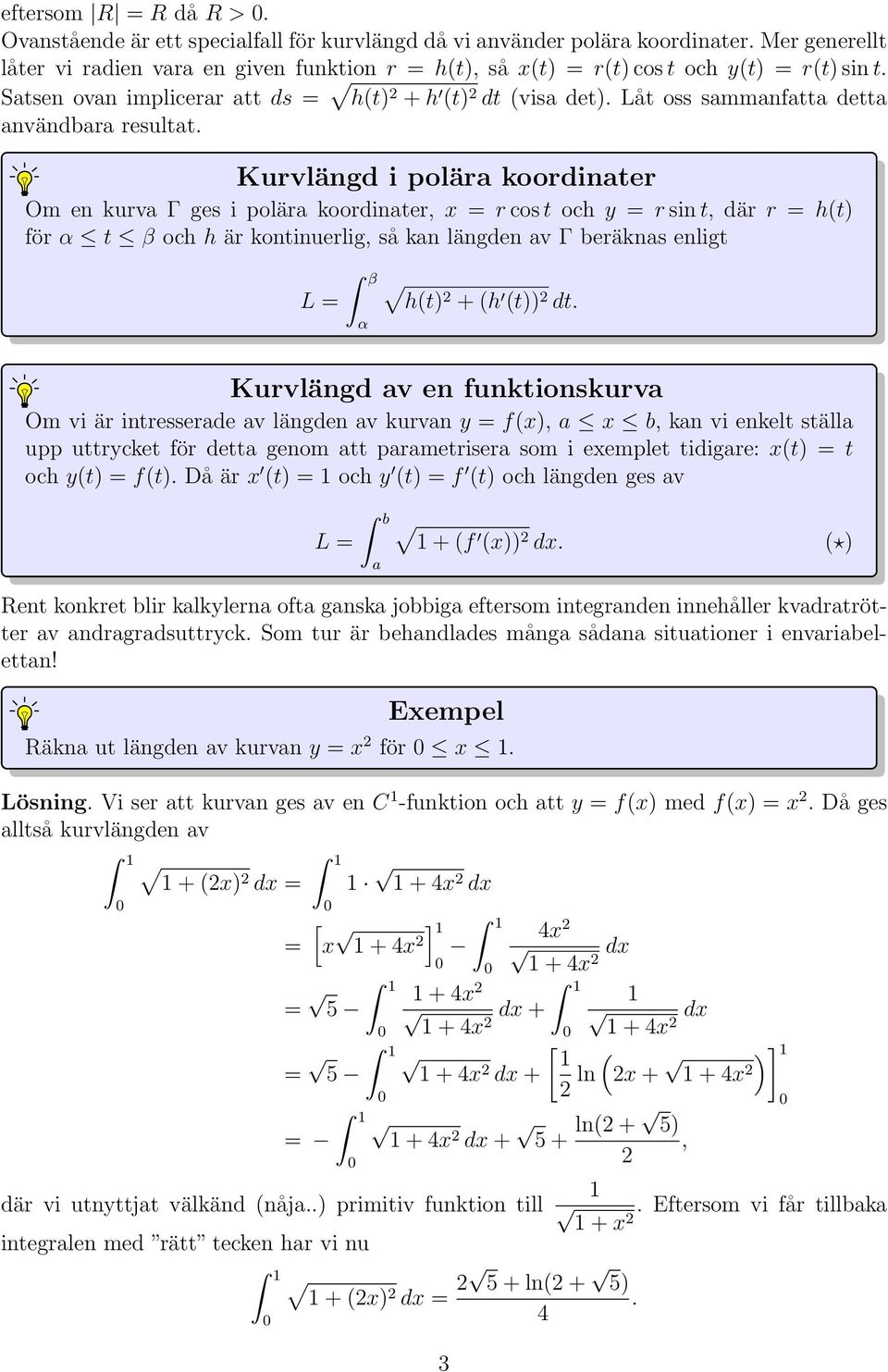 Kurvlängd i polär koordinter Om en kurv Γ ges i polär koordinter, = r cos t och = r sin t, där r = h(t) för α t β och h är kontinuerlig, så kn längden v Γ beräkns enligt L = ˆ β α h(t) + (h (t)) dt.