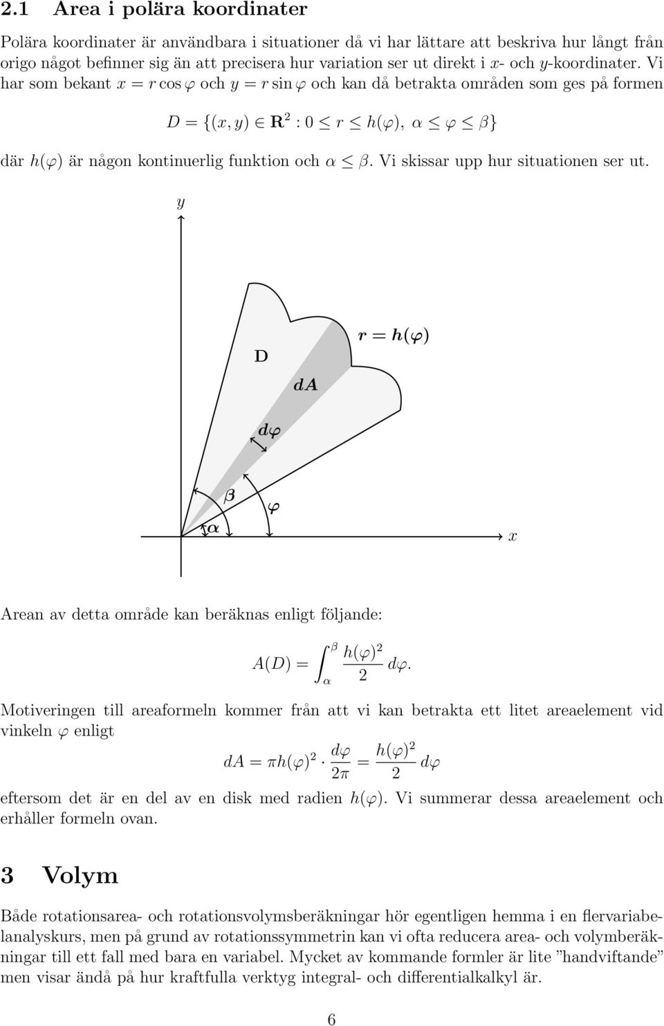 D da r = h(ϕ) dϕ α β ϕ Aren v dett område kn beräkns enligt följnde: A(D) = ˆ β α h(ϕ) dϕ.