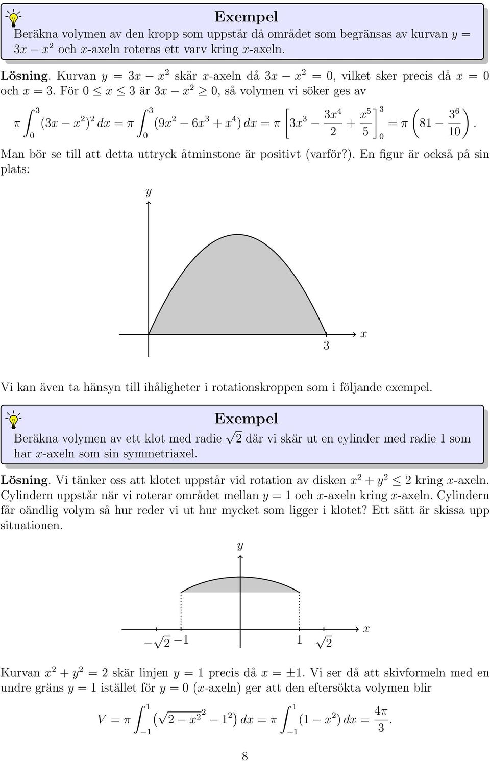 Eempel Beräkn volmen v ett klot med rdie där vi skär ut en clinder med rdie som hr -eln som sin smmetriel. Lösning. Vi tänker oss tt klotet uppstår vid rottion v disken + kring -eln.