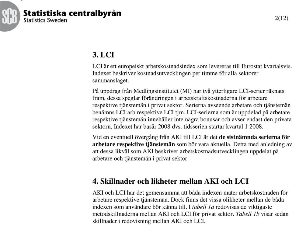 Serierna avseende arbetare och tjänstemän benämns LCI arb respektive LCI tjm.