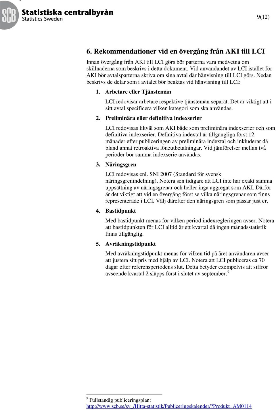 Arbetare eller Tjänstemän LCI redovisar arbetare respektive tjänstemän separat. Det är viktigt att i sitt avtal specificera vilken kategori som ska användas. 2.