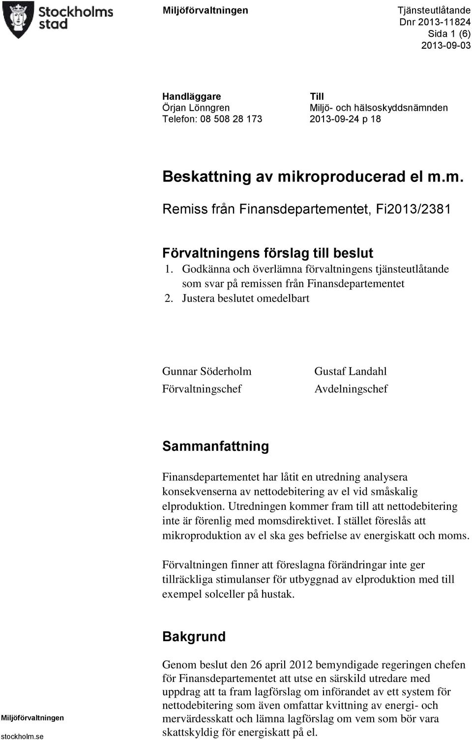 Godkänna och överlämna förvaltningens tjänsteutlåtande som svar på remissen från Finansdepartementet 2.