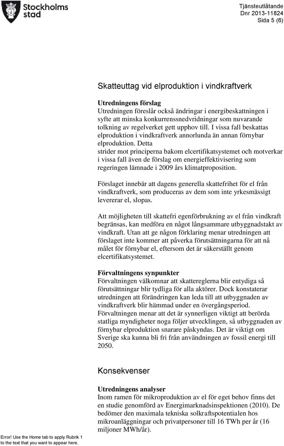Detta strider mot principerna bakom elcertifikatsystemet och motverkar i vissa fall även de förslag om energieffektivisering som regeringen lämnade i 2009 års klimatproposition.