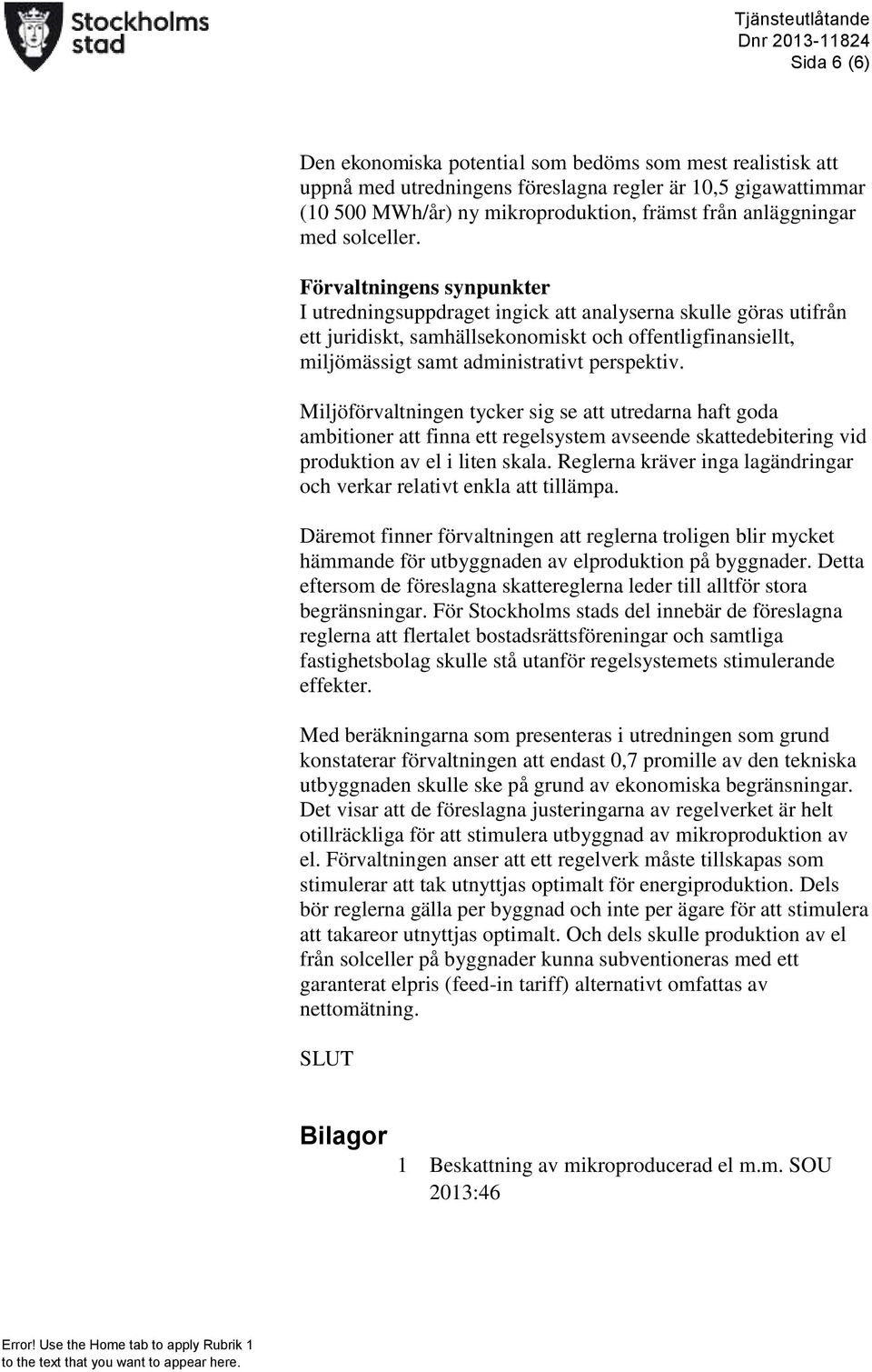 Miljöförvaltningen tycker sig se att utredarna haft goda ambitioner att finna ett regelsystem avseende skattedebitering vid produktion av el i liten skala.
