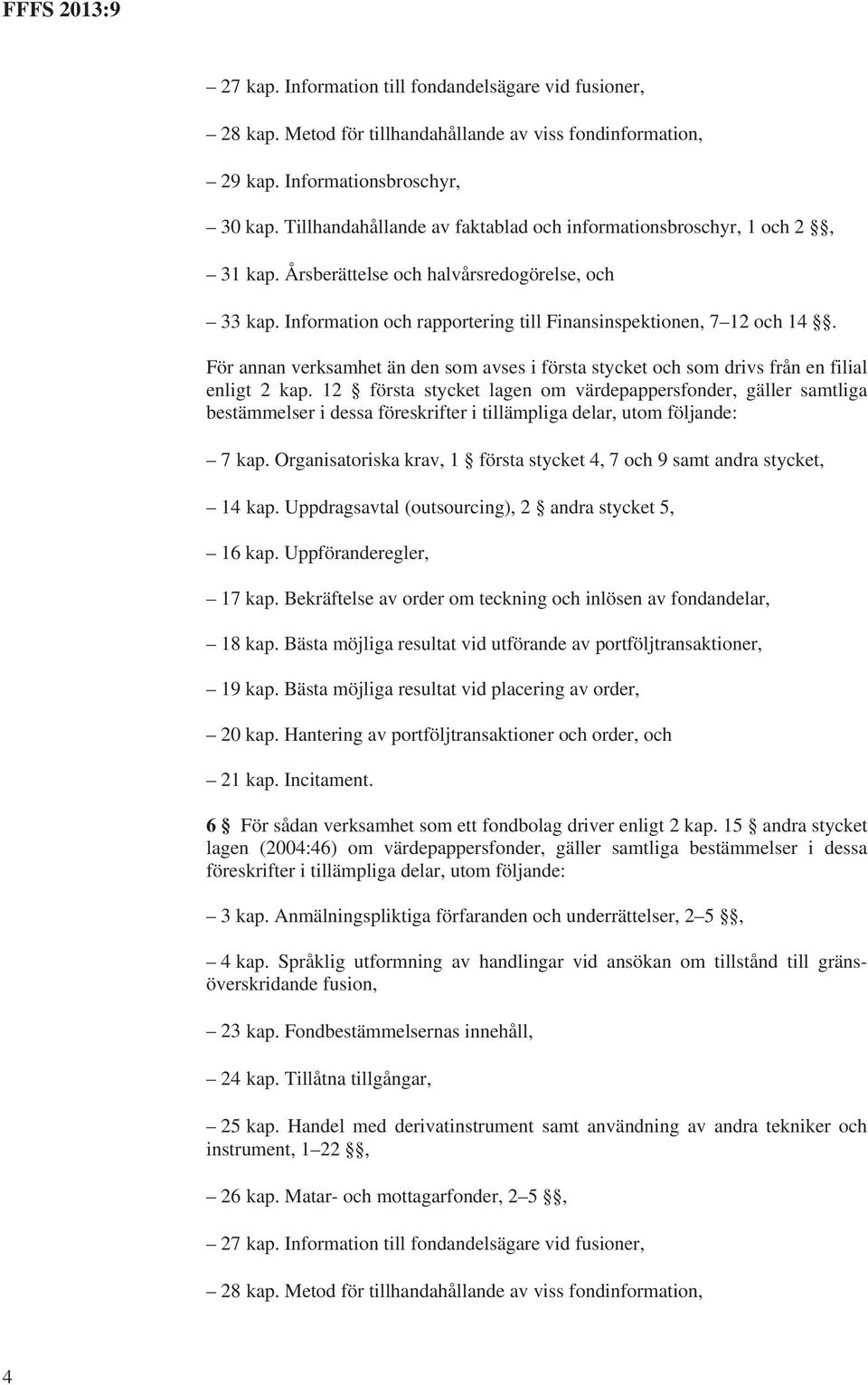 För annan verksamhet än den som avses i första stycket och som drivs från en filial enligt 2 kap.