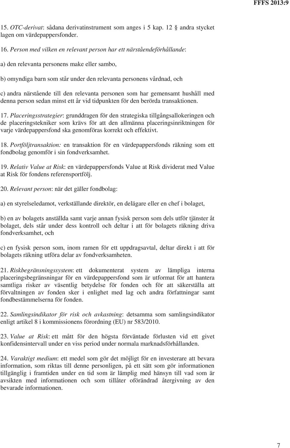 närstående till den relevanta personen som har gemensamt hushåll med denna person sedan minst ett år vid tidpunkten för den berörda transaktionen. 17.