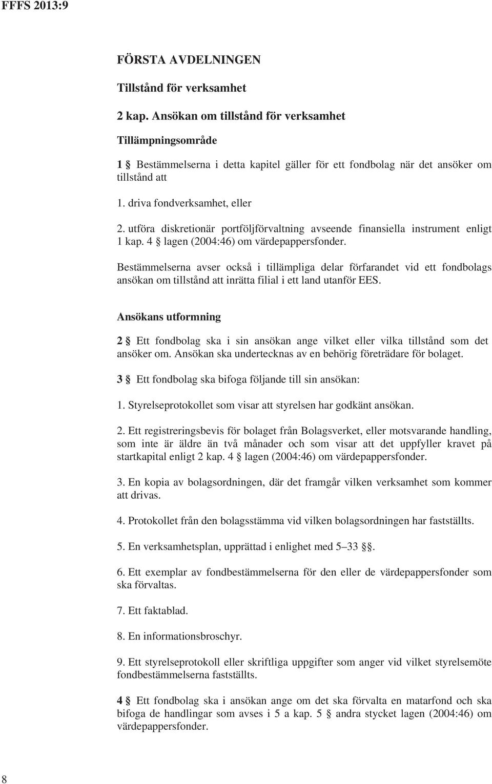 Bestämmelserna avser också i tillämpliga delar förfarandet vid ett fondbolags ansökan om tillstånd att inrätta filial i ett land utanför EES.