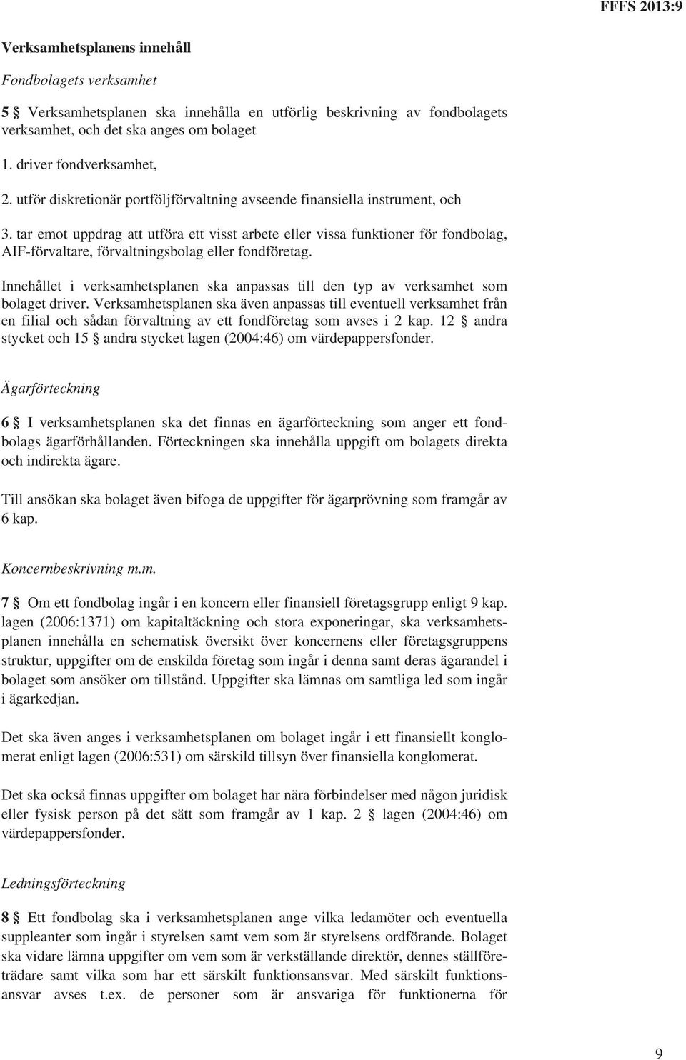 tar emot uppdrag att utföra ett visst arbete eller vissa funktioner för fondbolag, AIF-förvaltare, förvaltningsbolag eller fondföretag.