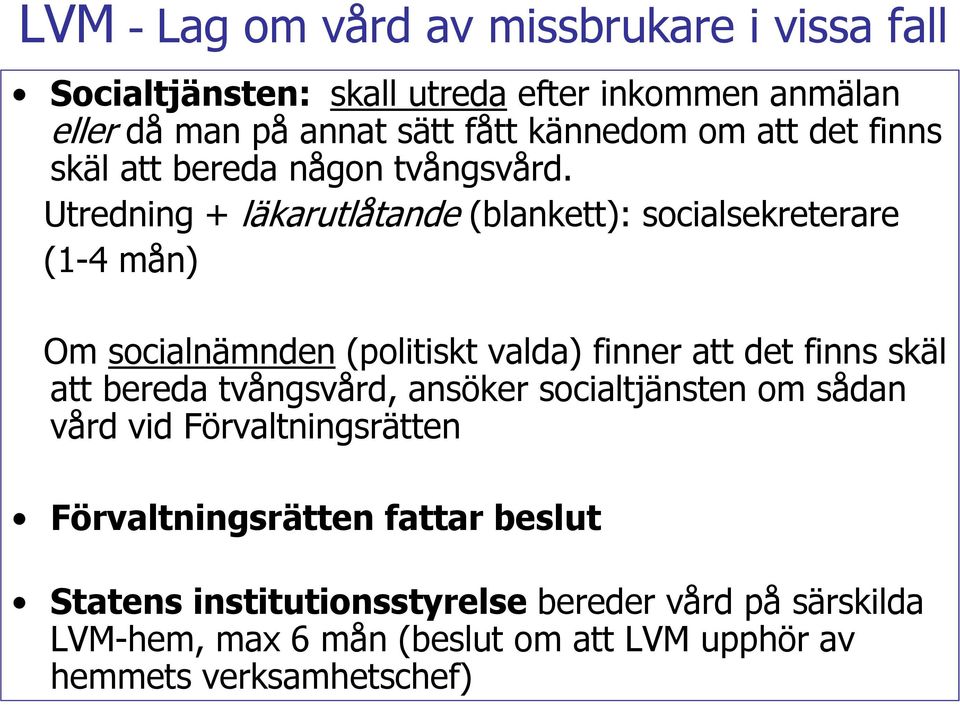 Utredning + läkarutlåtande (blankett): socialsekreterare (1-4 mån) Om socialnämnden (politiskt valda) finner att det finns skäl att bereda