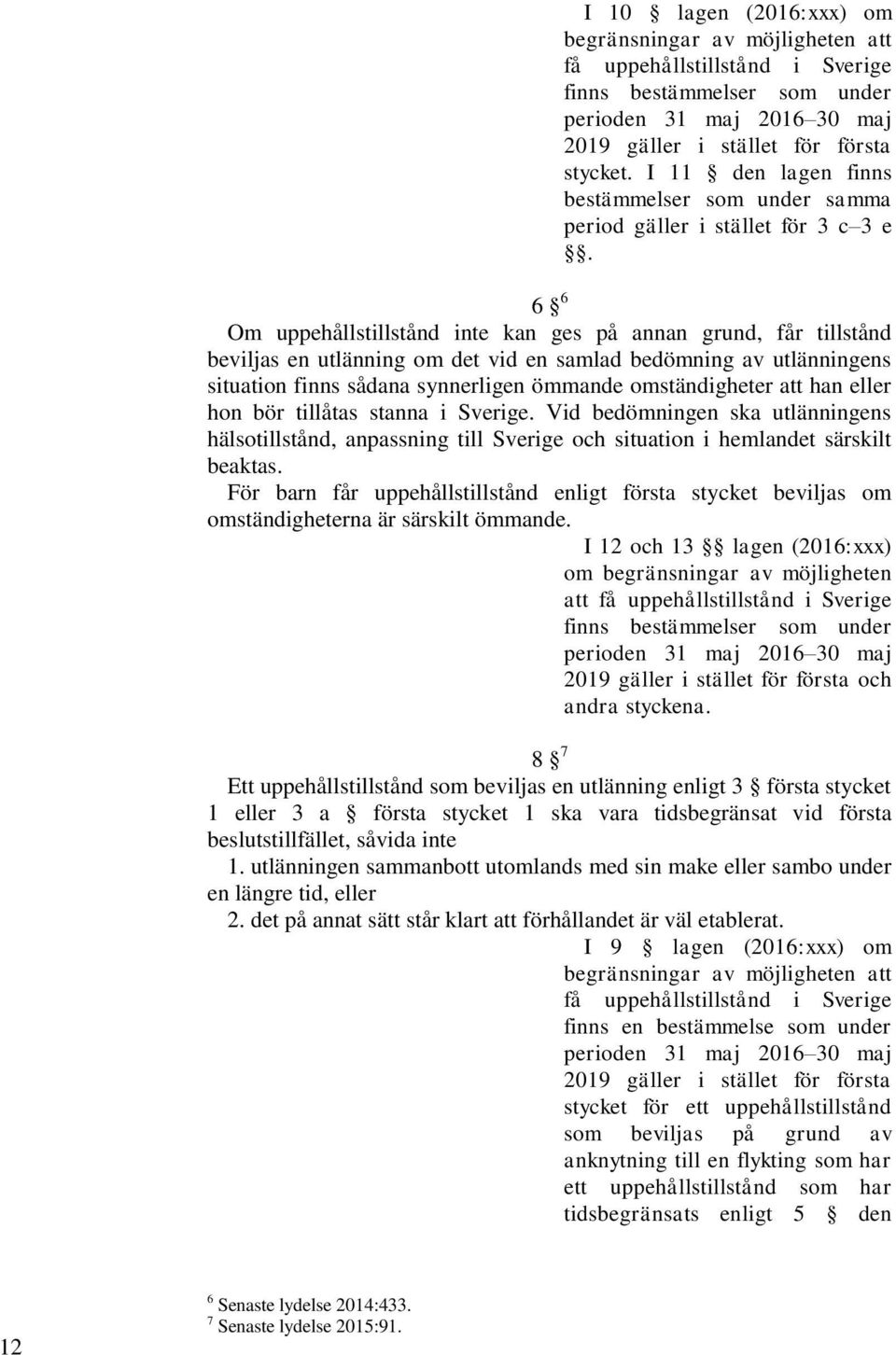 6 6 Om uppehållstillstånd inte kan ges på annan grund, får tillstånd beviljas en utlänning om det vid en samlad bedömning av utlänningens situation finns sådana synnerligen ömmande omständigheter att