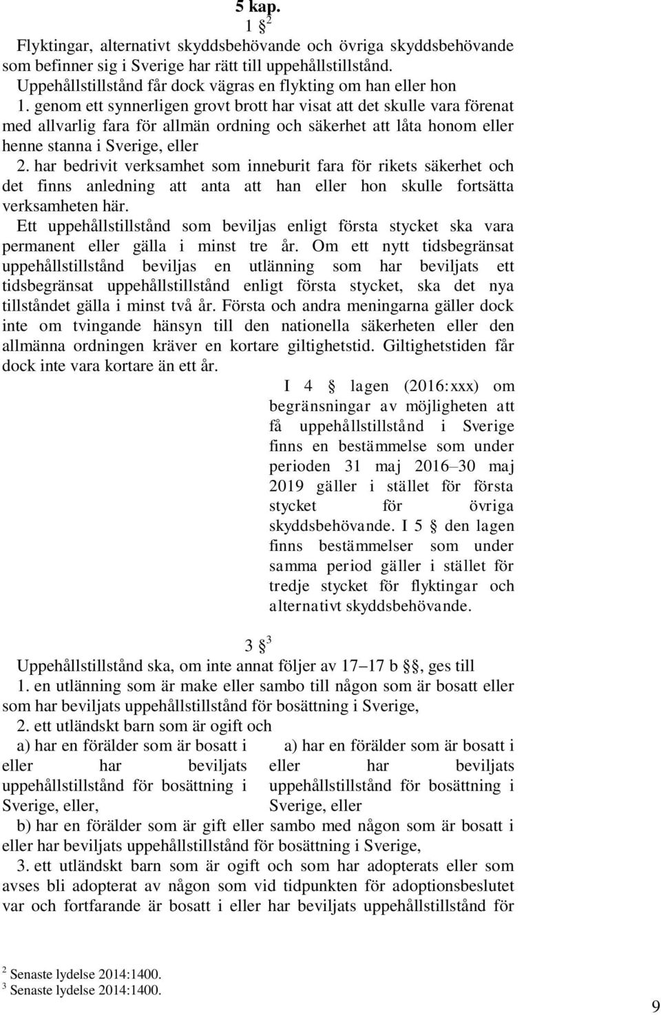 genom ett synnerligen grovt brott har visat att det skulle vara förenat med allvarlig fara för allmän ordning och säkerhet att låta honom eller henne stanna i Sverige, eller 2.