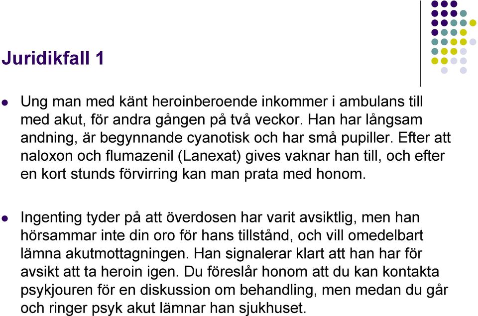 Efter att naloxon och flumazenil (Lanexat) gives vaknar han till, och efter en kort stunds förvirring kan man prata med honom.