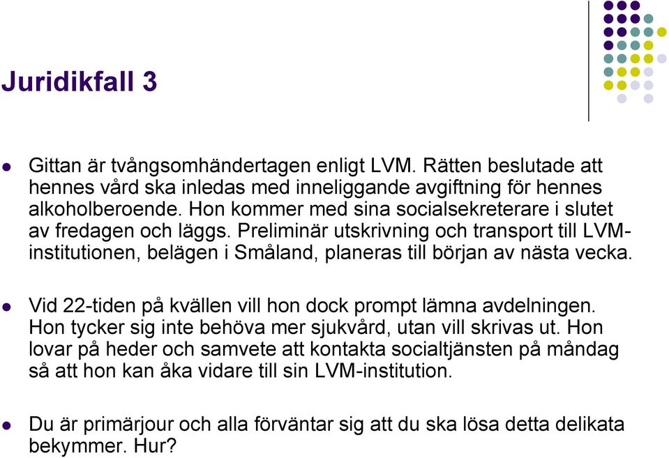 Preliminär utskrivning och transport till LVMinstitutionen, belägen i Småland, planeras till början av nästa vecka.