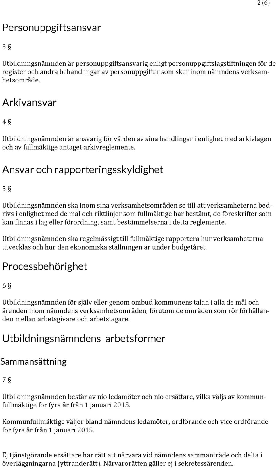 Ansvar och rapporteringsskyldighet 5 Utbildningsnämnden ska inom sina verksamhetsområden se till att verksamheterna bedrivs i enlighet med de mål och riktlinjer som fullmäktige har bestämt, de