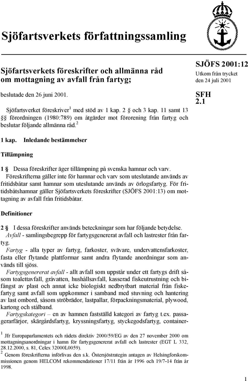 Inledande bestämmelser Tillämpning 1 Dessa föreskrifter äger tillämpning på svenska hamnar och varv.