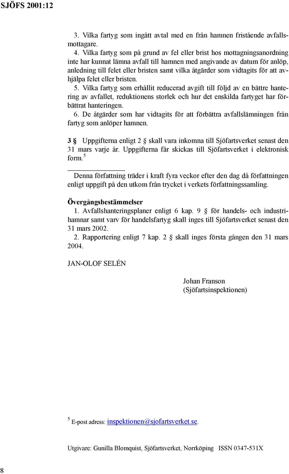 som vidtagits för att avhjälpa felet eller bristen. 5.